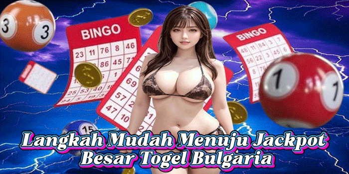 Langkah Mudah Menuju Jackpot Besar Togel Bulgaria
