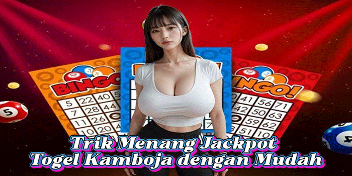 Trik Menang Jackpot Togel Kamboja dengan Mudah
