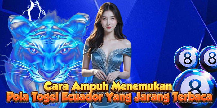 Cara Ampuh Menemukan Pola Togel Ecuador Yang Jarang Terbaca