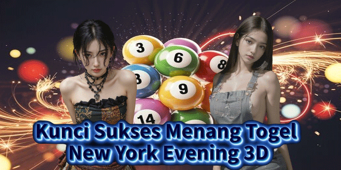 Kunci Sukses Menang Togel New York Evening 3D