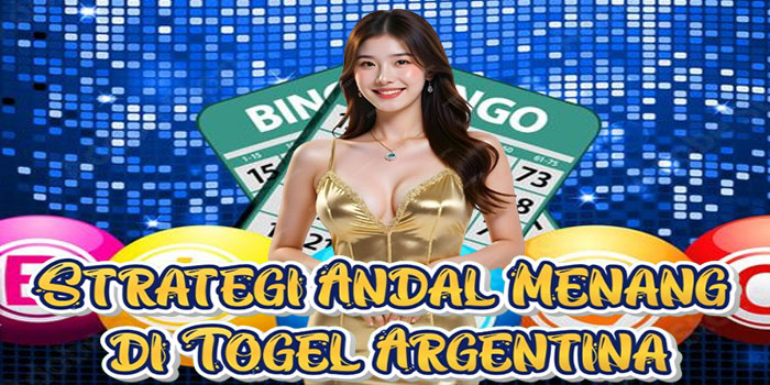 Strategi Andal Menang di Togel Argentina