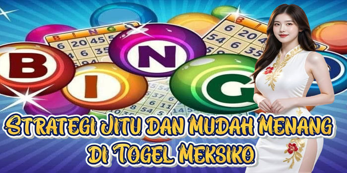 Strategi Jitu dan Mudah Menang di Togel Meksiko