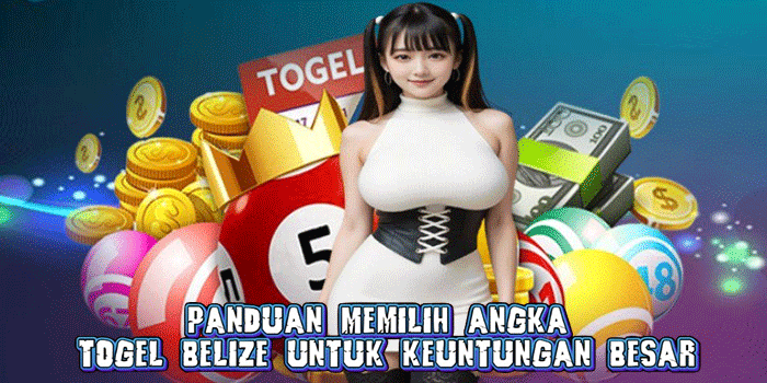 Panduan Memilih Angka Togel Belize Untuk Keuntungan Besar