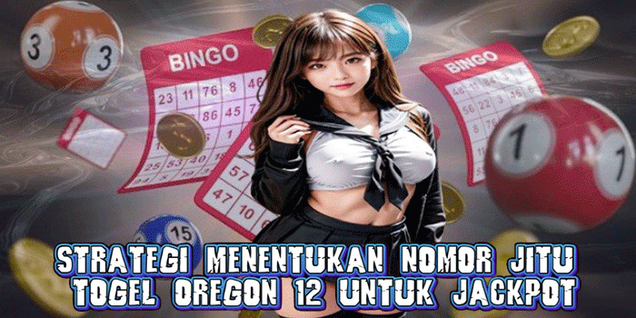 Strategi Menentukan Nomor Jitu Togel Oregon 12 Untuk Jackpot
